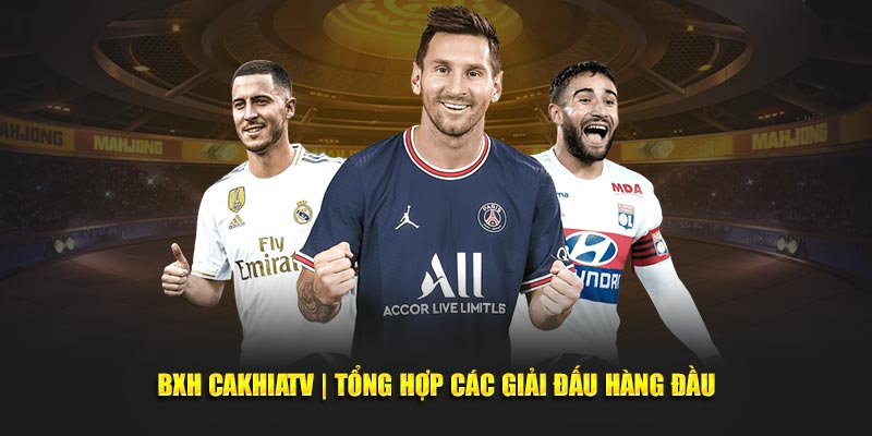 BXH CaKhiaTV | Tổng Hợp Các Giải Đấu Hàng Đầu