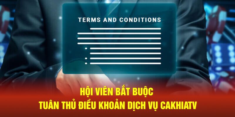 Hội viên bắt buộc tuân thủ điều khoản dịch vụ CaKhiaTV 