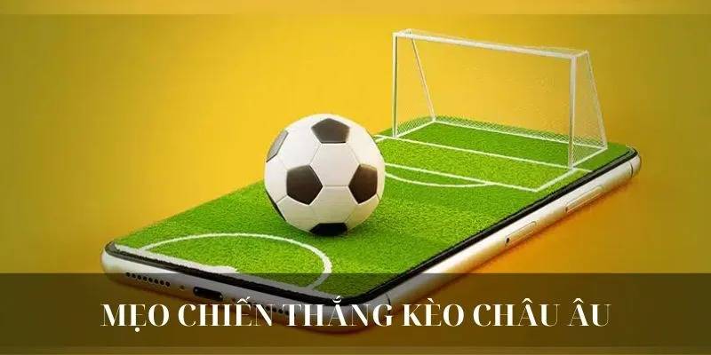 Mẹo chơi kèo châu Âu luôn thắng từ CakhiaTV