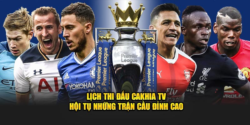 Lịch Thi Đấu CaKhia TV - Hội Tụ Những Trận Cầu Đỉnh Cao