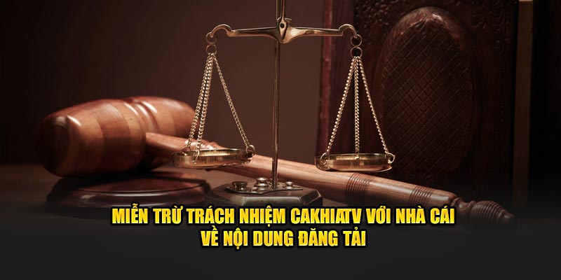 Miễn trừ trách nhiệm CaKhiaTV với nhà cái về nội dung đăng tải