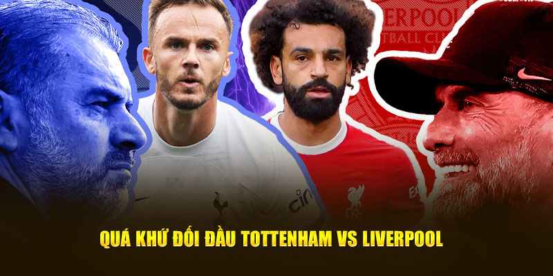 Quá khứ đối đầu Tottenham vs Liverpool