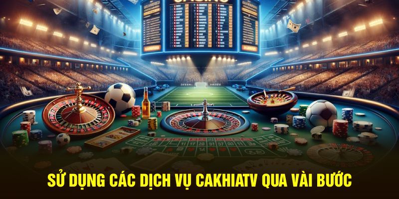 Sử dụng các dịch vụ CakhiaTV qua vài bước