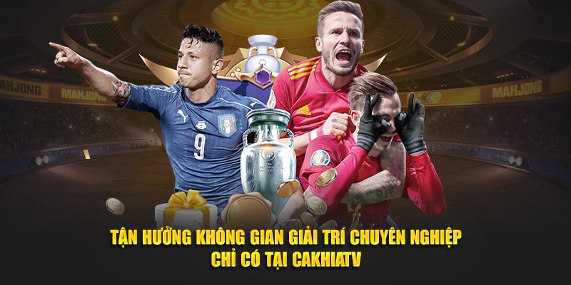 Tận hưởng không gian giải trí chuyên nghiệp chỉ có tại BXH CaKhiaTV