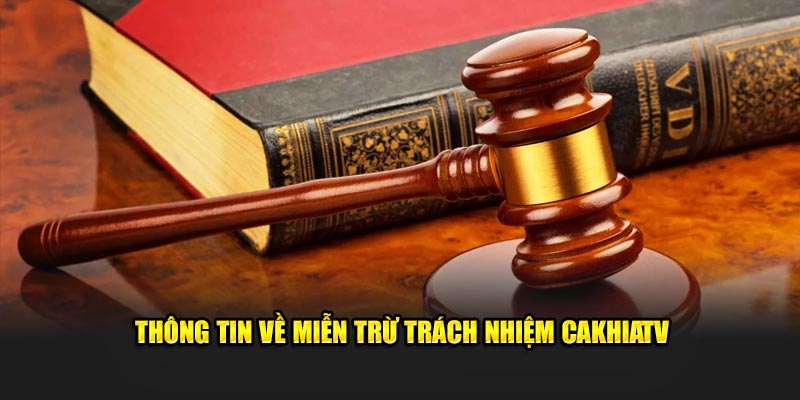 Thông tin về miễn trừ trách nhiệm CaKhiaTV tại hệ thống