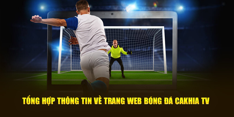 Tổng hợp thông tin về trang web bóng đá CakhiaTV