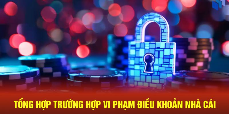 Tổng hợp trường hợp vi phạm điều khoản nhà cái