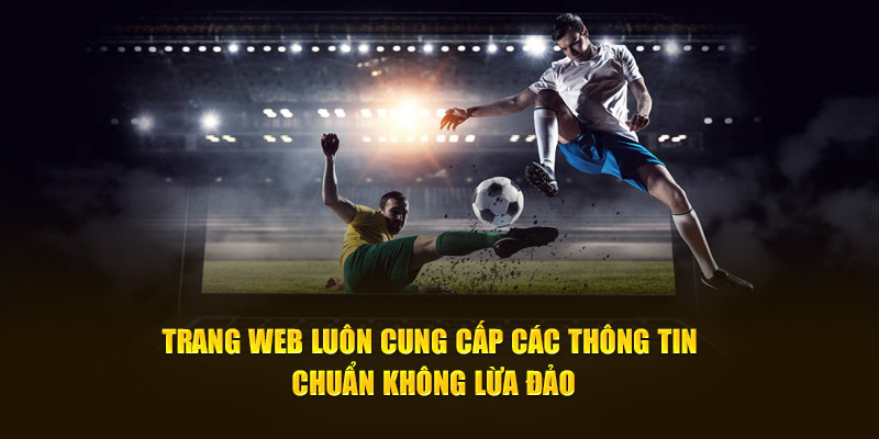 Trang web luôn cung cấp các thông tin chuẩn không lừa đảo